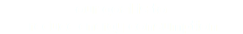 our goal is to reduce energy consumption